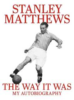 The Way It Was by Sir Stanley Matthews