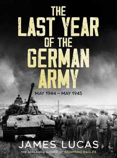 The Last Year of the German Army by James Lucas