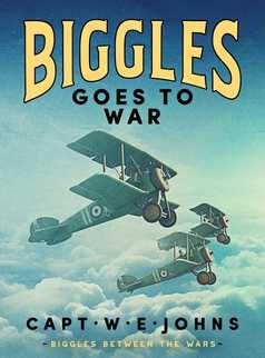 Biggles Goes to War by Captain W. E. Johns
