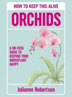 Orchids: How to Keep This Alive by Julianne Robertson