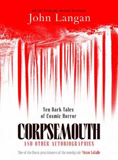 Corpsemouth and Other Autobiographies by John Langan