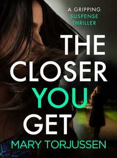 The Closer You Get by Mary Torjussen